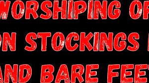 do you worship these nylon stockings and bare feet?