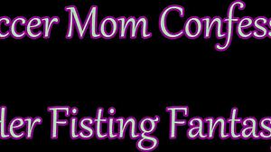 gaping soccer mom spills her dirty fisting secrets