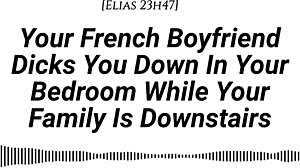 French boyfriend sneaks hard creampie while family's downstairs—shh!
